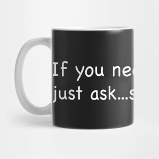 If you need anything just ask...someone else Mug